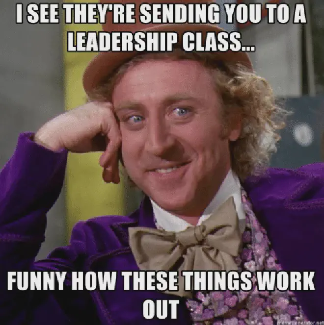 Meme featuring Willy Wonka smirking knowingly. Top text reads ‘I SEE THEY’RE SENDING YOU TO A LEADERSHIP CLASS…’. Bottom text reads ‘FUNNY HOW THESE THINGS WORK OUT’.